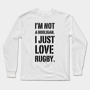 I'm Not A hooligan. I Just Love Rugby Long Sleeve T-Shirt